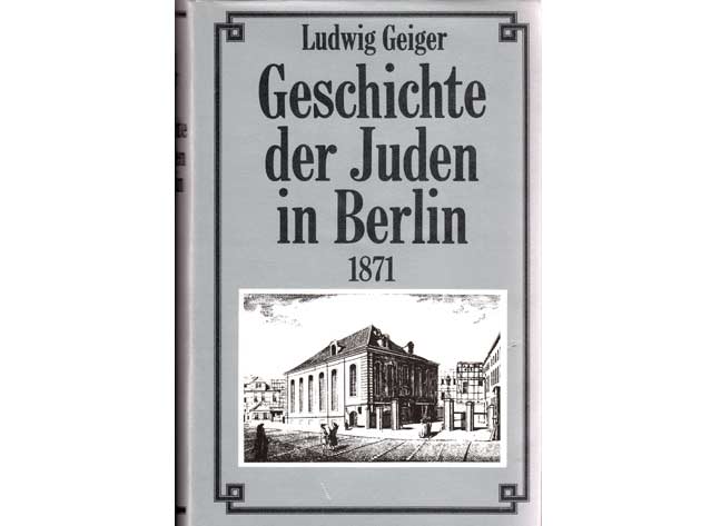 Ludwig Geiger: Geschichte der Juden in Berlin. Reprint 1988