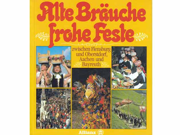 Alte Bräuche frohe Feste zwischen Flensburg und Oberstdorf, Aachen und Bayreuth. Mit einem Vorwort von Prof. Dr. Hermann Bausinger