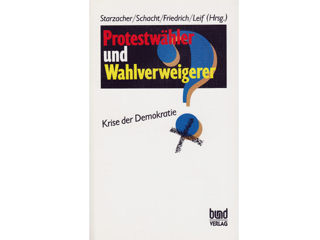 Karl Starzacher; Konrad Schacht; Bernd Friedrich; Thomas Leif (Hrsg.): Protestwähler und Wahlverweigerer. Krise der Demokratie?