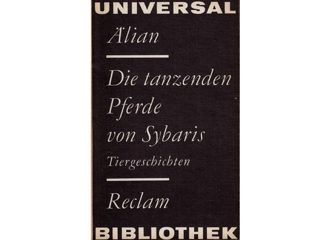 Claudius Aelianus: Die tanzenden Pferde von Sybaris. Tiergeschichten. Reclam 1980