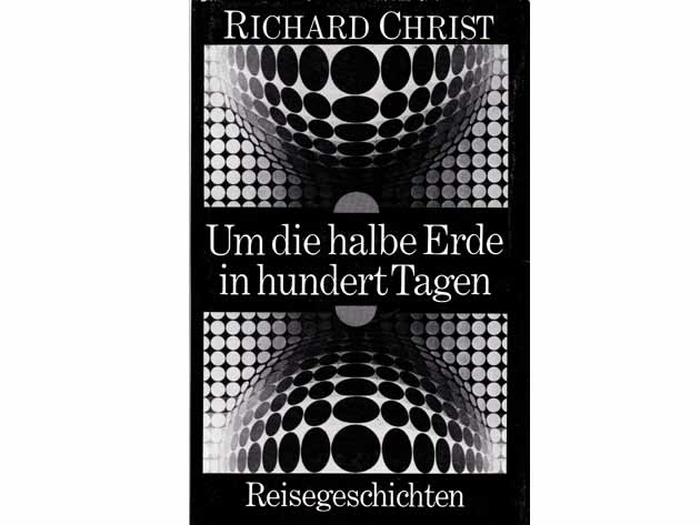 Richard Christ: Um die halbe Erde in hundert Tagen. Reisegeschichten