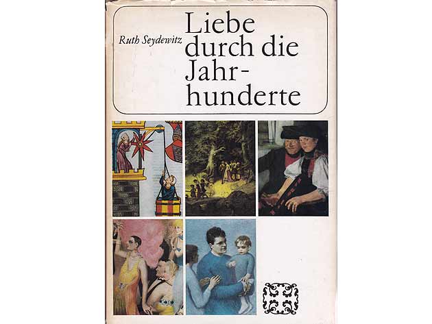 Ruth Seydewitz: Liebe durch die Jahrhunderte. Von Minnesang, Frauenrecht und Menschenglück. Von Ruth Seydewitz im November 1970 mit Widmung signiert. 1. Auflage/1970