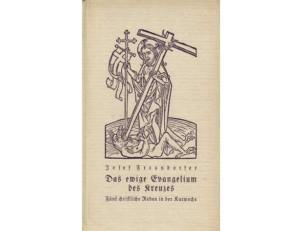 Josef Freundorfer: Das ewige Evangelium des Kreuzes. Fünf christliche Reden zur Karwoche