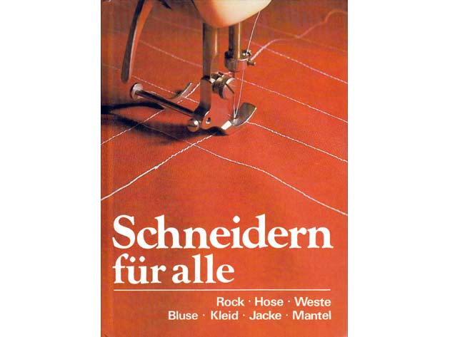 Irene Adam: Schneidern für alle, Rock. Hose. Weste. Bluse. Kleid. Jacke. Mantel, Zeichnungen Hannelore Reinhardt-Fischer