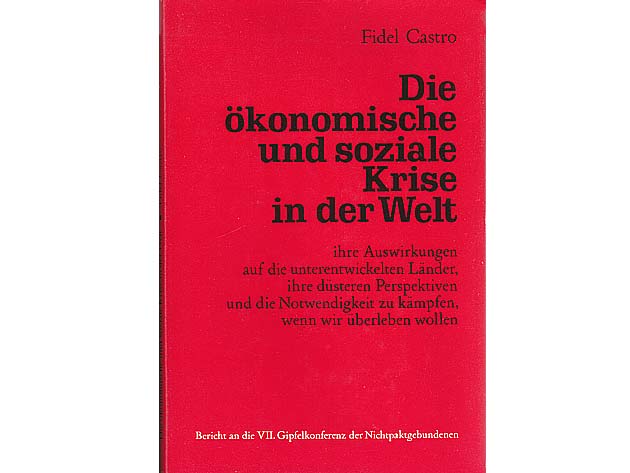 Fidel Castro: Die ökonomische und soziale Krise in der Welt. Ihre Auswirkungen auf die unterentwickelten Länder, ihre düsteren Perspektiven und die Notwendigkeit zu kämpfen, wenn wir überleben wollen. Bericht an die VII. Gipfelkonferenz der Nichtpaktgebundenen. 1983