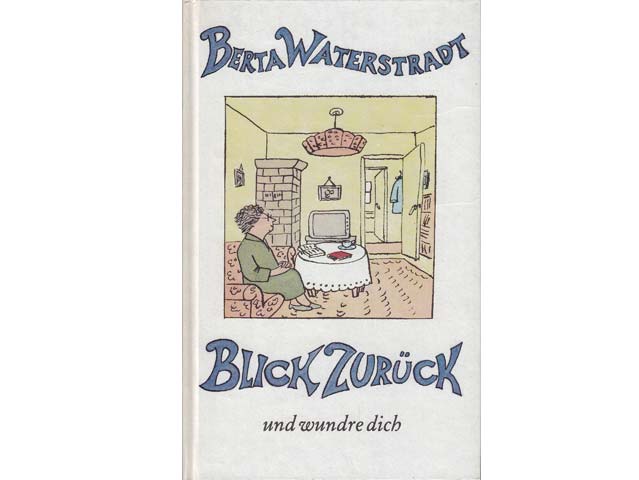 Berta Waterstradt: Blick zurück und wundre dich. Aus meinen zerstreuten Werken. Illustrationen von Elizabeth Shaw