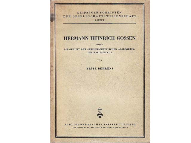 Fritz Behrens: Hermann Heinrich Gossens oder Die Geburt der "Wissenschaftlichen Apologetik" des Kapitalismus. Leipziger Schriften zur Gesellschaftswissenschaft. 1. Heft/1949