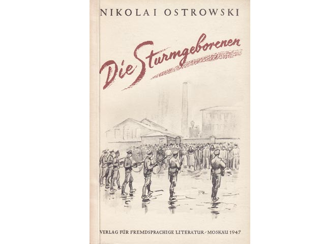 Nikolai Ostrowski: Die Sturmgeborenen. Moskau. 1947