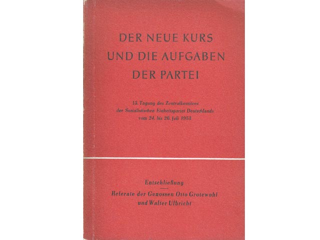 Der neue Kurs und die Aufgaben der Partei. 15. Tagung des ZK der SED vom 24. bis 26. Juli 1953. Entschließung. Referate Walter Ulbricht, Otto Grotewohl. 1953
