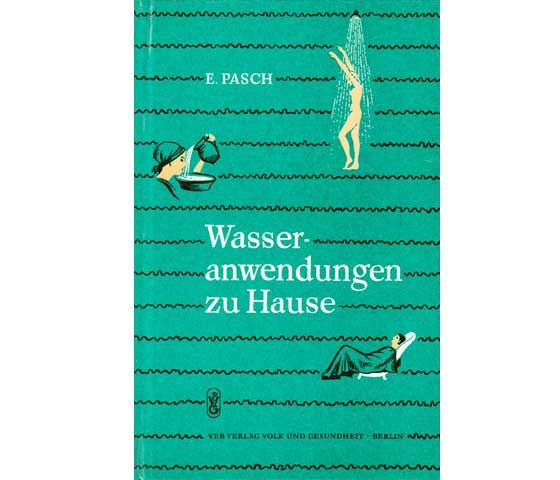 Erna Pasch: Wasseranwendungen zu Hause nach Prießnitz, Kneipp und  neuesten Forschungsergebnissen. 1961