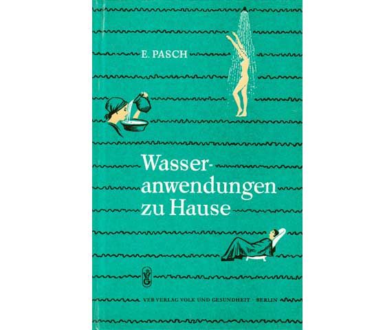 Erna Pasch: Wasseranwendungen zu Hause nach Prießnitz, Kneipp und  neuesten Forschungsergebnissen. 1961