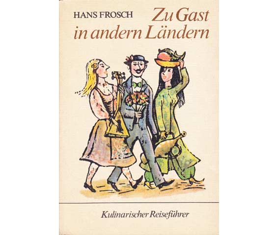 Hans Frosch: Zu Gast in anderen Ländern. Kulinarischer Reiseführer