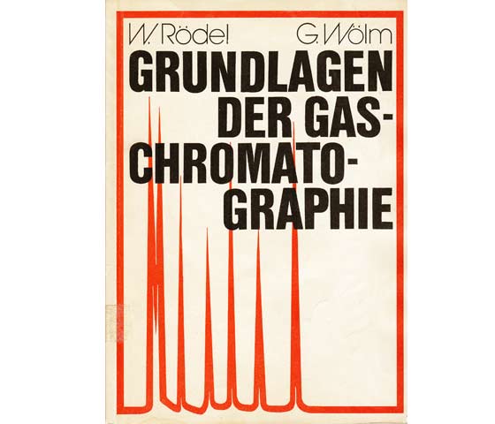 Grundlagen der Gaschromatographie. Mit 61 Abbildungen und 17 Tabellen