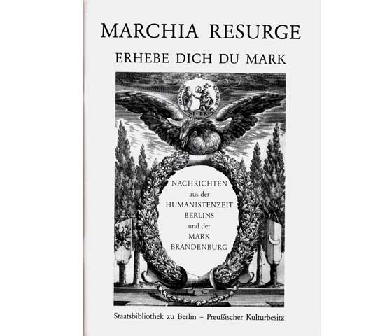 Marchis resurge. Erhebe Dich Du Mark. Nachrichten aus der Humanistenzeit Berlins und der Mark Brandenburg. Ausstellung aus den Beständen der Staatsbibliothek zu Berlin - Preußischer  ...