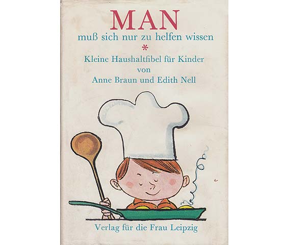 Man muß sich nur zu helfen wissen. Kleine Haushaltsfibel für Kinder. Gesamtausstattung: Werner Klemke. 3. Auflage