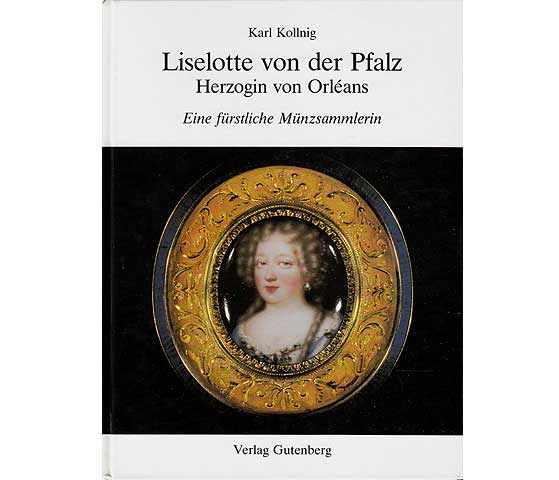 Liselotte von der Pfalz, Herzogin von Orleans. Eine fürstliche Münzsammlerin