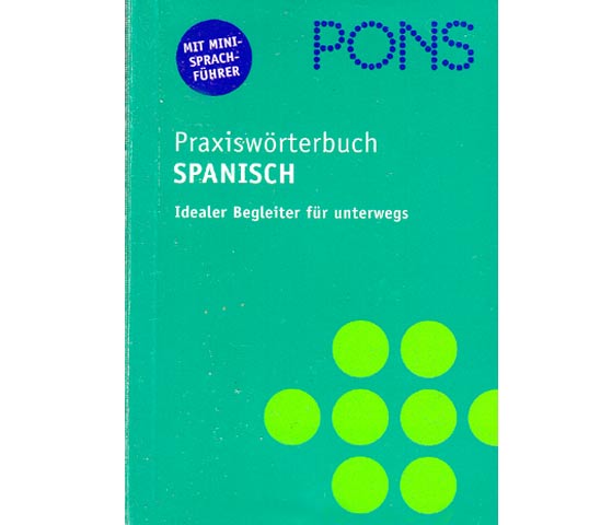 PONS Praxiswörterbuch Spanisch. Idealer Begleiter für unterwegs. Mit Mini-Sprachführer. Spanisch-Deutsch-Spanisch. 1. Auflage