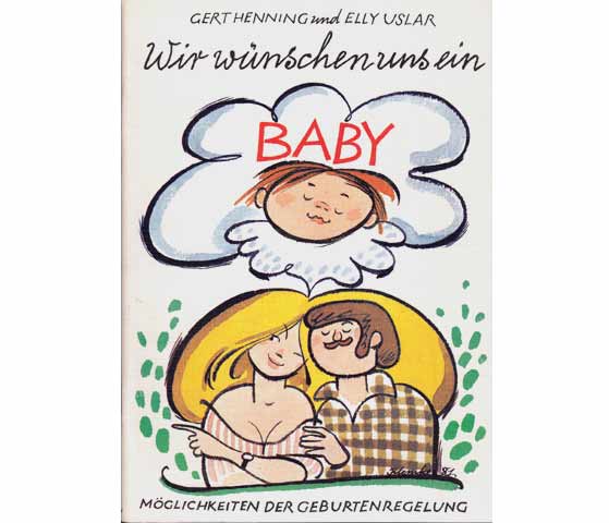 Gert Henning und Elly Uslar: Wir wünschen uns ein Baby. Möglichkeiten der Geburtenregelung