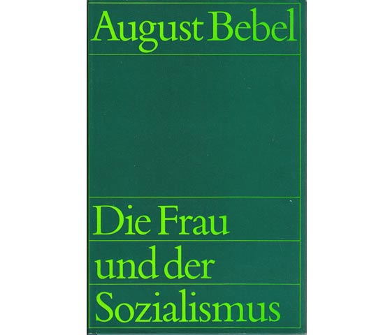 Die Frau und der Sozialismus. Vorwort: Institut für Marxismus-Leninismus beim ZK der SED. 1. Auflage