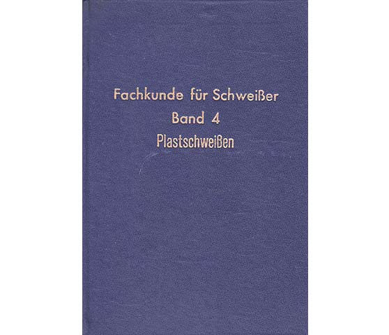 Fachkunde für Schweißer. Band 4: Plastschweißen. 3., bearbeitete Auflage