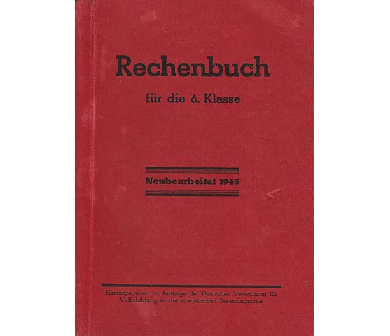 Rechenbuch für die 6. Klasse. Neubearbeitung 1945. Herausgegeben im Auftrage der Deutschen Verwaltung für Volksbildung in der sowjetischen Besatzungszone