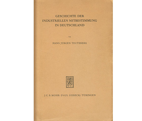 Geschichte der industriellen Mitbestimmung in Deutschland. Ursprung und Entwicklung ihrer Vorläufer im Denken und in der Wirklichkeit des 19. Jahrhunderts. Soziale Forschung und Praxis. Band 15