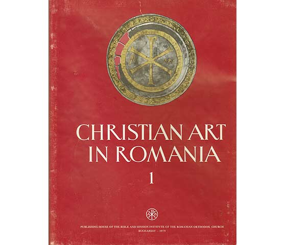 Christian Art in Romania. 1. 3RD-6TH Centuries. Printed with the blessing of his beatitude Iustin, Patriarch of the Romanian Orthodox Church. Introductory study and description of  ...