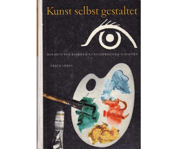 Kunst selbst gestaltet. Das Buch vom eigenen künstlerischen Schaffen. Das kannst auch Du. 2. Auflage