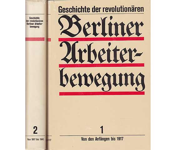 Geschichte der revolutionären Berliner Arbeiterbewegung. Von den Anfängen bis zur Gegenwart. 2 Bände. Band 1: Von den Anfängen bis 1917. Band 2: Von 1917 bis 1945