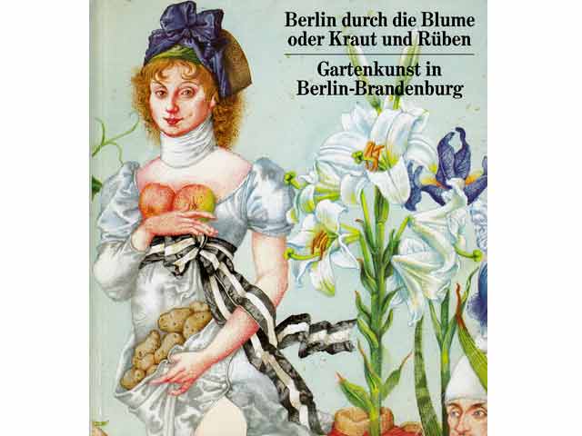 Berlin durch die Blume oder Kraut und Rüben. Gartenkunst in Berlin-Brandenburg