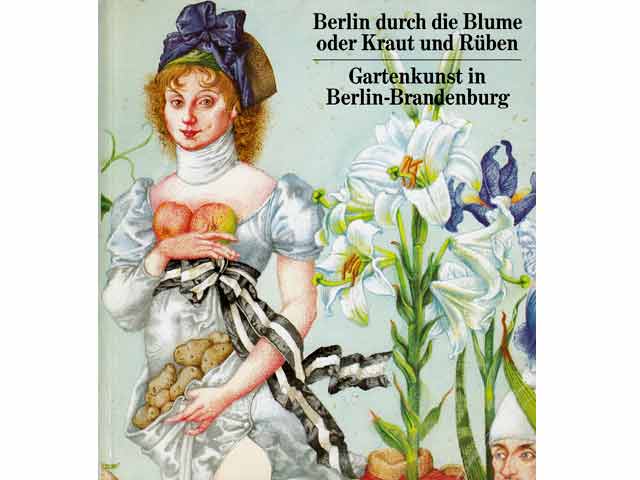Berlin durch die Blume oder Kraut und Rüben. Gartenkunst in Berlin-Brandenburg