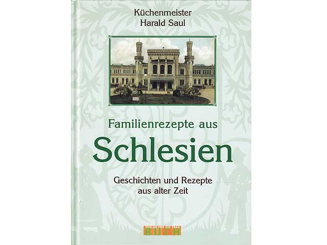Küchemmeister Harald Saul: Familienrezepte aus Schlesien. Geschichten und Rezepte aus alter Zeit. 2003