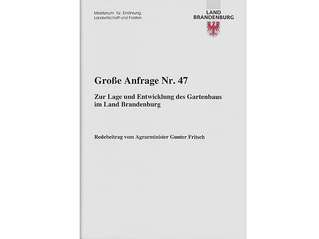 Zur Lage und Entwicklung des Gartenbaus im Land Brandenburg. Große Anfrage Nr. 47. Redebeitrag vom Agrarminister Gunter Fritsch. Hrsg. Ministerium für Ernährung, Landwirtschaft und Forsten