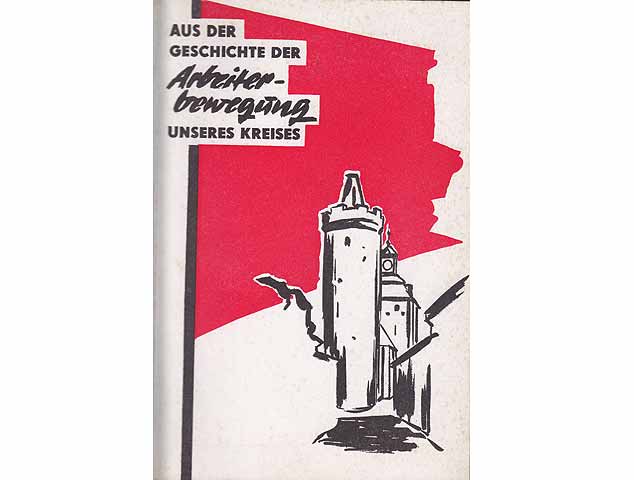 Aus der Geschichte der Arbeiterbewegung unseres Kreises. Niederbarnimer Arbeiter im Kampf gegen Ausbeutung, Krieg und Faschismus. Beiträge zur Geschichte der örtlichen Arbeiterbewegung  ...