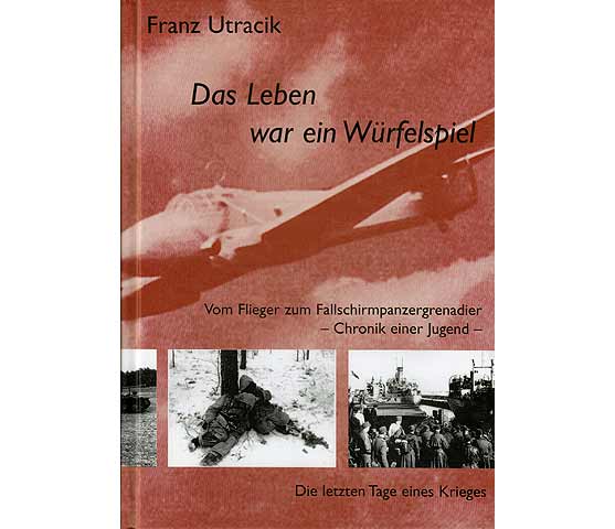 Das Leben war ein Würfelspiel. Vom Flieger zum Fallschirmpanzergrenadier - Chronik einer Jugend. Die letzten Tage eines Krieges