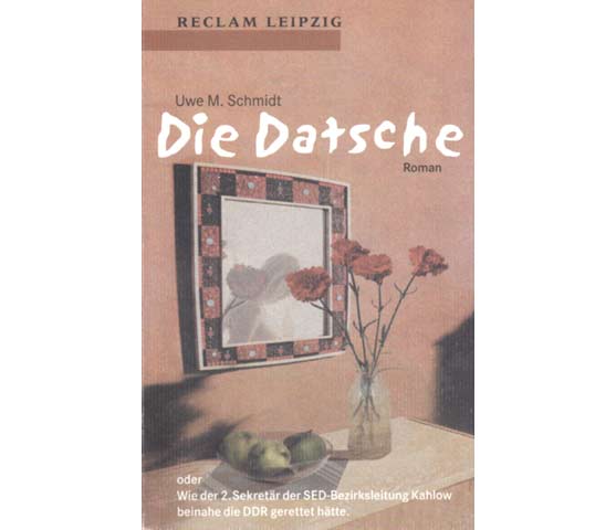 Die Datsche oder Wie der 2. Sekretär der SED-Bezirksleitung Kahlow beinahe die DDR gerettet hätte. Roman. 1. Auflage