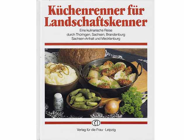 Küchenrenner für Landschaftskenner. Eine kulinarische Reise durch Thüringen, Sachsen, Brandenburg, Sachsen-Anhalt und Mecklenburg, völlig überarbeitete und neu ausgestattete Auflage von 1986