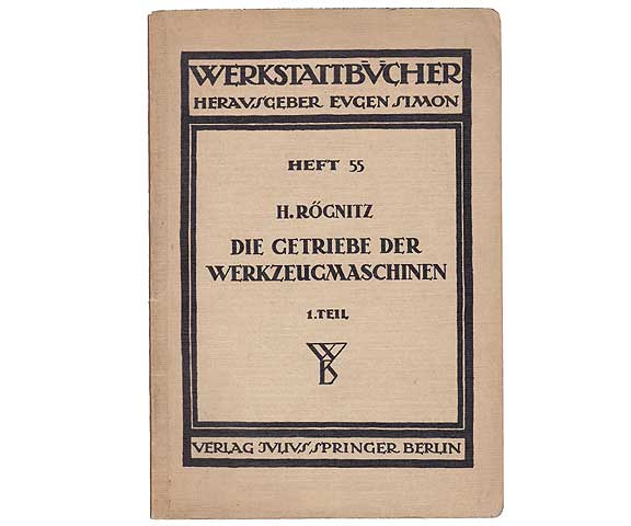 Die Getriebe der Werkzeugmachinen. Erster Teil: Aufbau der Getriebe für Drehbewegungen. Mit 150 Abbildungen und 3 Tabellen im Text. Werkstattbücher. Herausgeber Eugen Simon