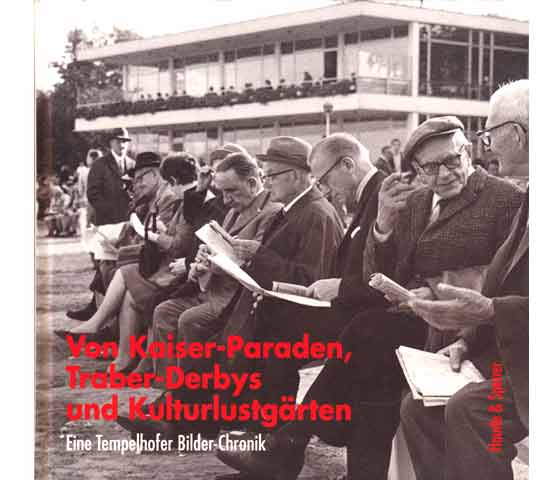 Von Kaiser-Paraden, Traber-Derbys und Kulturlustgärten. Eine Tempelhofer Bildchronik. Bildauswahl Wilfried Postier