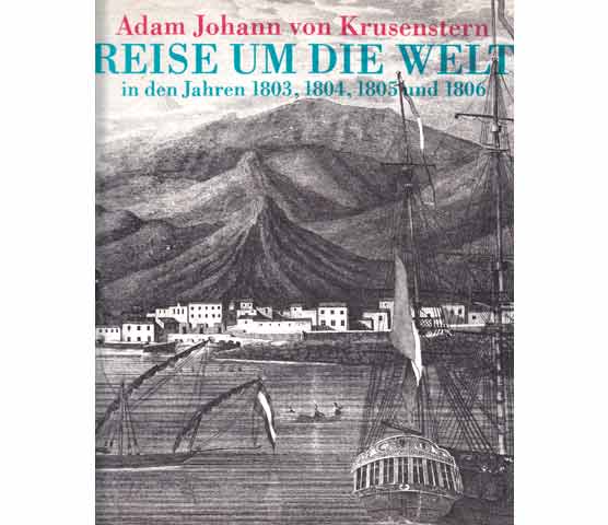 Adam Johann von Krusenstern - Reise um die Welt in den Jahren 1803, 1804, 1805 und 1806. Mit einem Porträt des Verfassers und 95 Wiedergaben von Kupferstichen aus dem Atlas zur Reise  ...