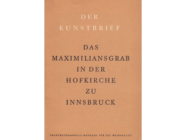 Das Maximiliansgrab in der Hofkirche zu Innsbruck. Das Grabmal Kaiser Maximilians I. in der Hofkirche zu Innsbruck. Frontbuchhandels-Ausgabe für die Wehrmacht