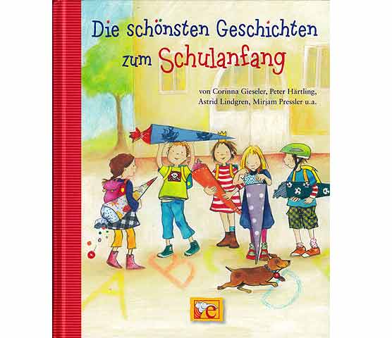 Die schönsten Geschichten zum Schulanfang von Corinna Gieseler, Peter Härtling, Astrid Lindgren, Mirjam Pressler u. a.