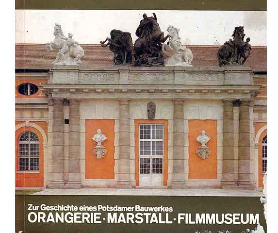 Orangerie Marstall Filmmuseum. Zur Geschichte eines Potsdamer Bauwerkes. Herausgeber: Generaldirektion der staatlichen Schlösser und Gärten Potsdam Sanssouci