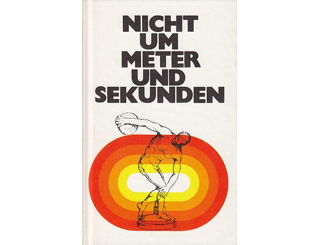 Nicht um Meter und Sekunden. Sportler im antifaschistischen und antiimperialistischen Widerstandskampf. 1. Auflage