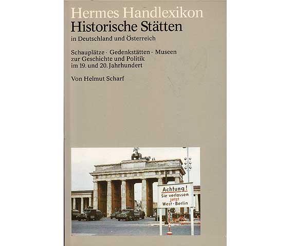 Hermes Handlexikon. Historische Stätten in Deutschland und Österreich. Schauplätze. Gedenkstätten. Museen zur Geschichte und Politik im 19. und 20. Jahrhundert. 1. Auflage