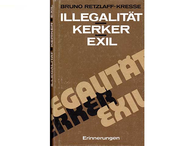 Illegalität-Kerker-Exil. Erinnerungen aus dem antifaschistischen Kampf. 1. Auflage