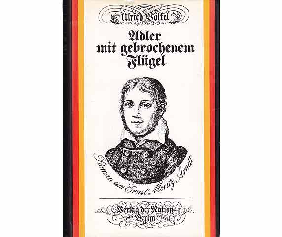 Adler mit gebrochenem Flügel. Roman um Ernst Moritz Arndt, 1. Auflage