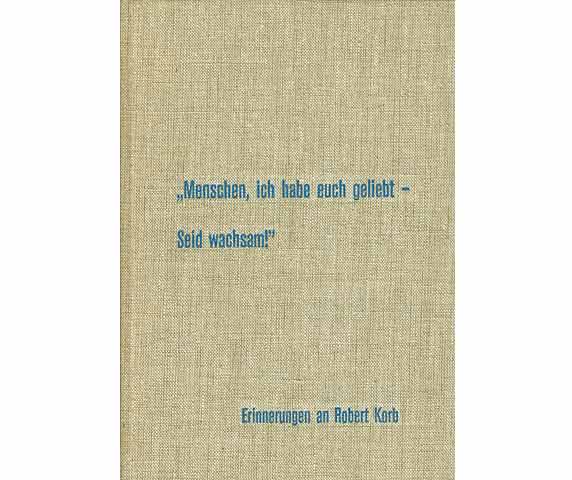 "Menschen, ich habe euch lieb - Seid wachsam!" Erinnerungen an Robert Korb