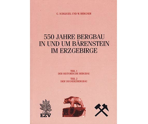 50 Jahre Bergbau in und um Bärenstein im Erzgebirge. Teil 1: Der historische Bergbau. Teil 2: Der Uranerzbergbau