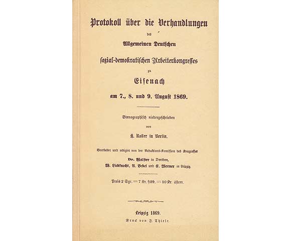 Protokoll über die Verhandlungen des Allgemeinen Deutschen sozial-demokratischen Arbeiterkongresses zu Eisenach am 7., 8. und 9. August 1869. Stenographisch niedergeschrieben von H.  ...